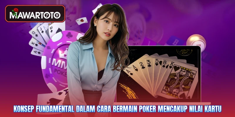 Konsep fundamental dalam cara bermain poker mencakup nilai kartu