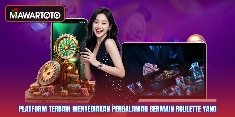 Platform terbaik menyediakan pengalaman bermain Roulette yang