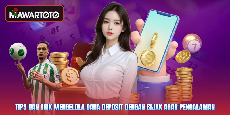 Tips dan trik mengelola dana deposit dengan bijak agar pengalaman